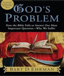 GOD'S PROBLEM, HOW THE BIBLE FAILS TO ANSWER OUR MOST IMPORTANT QUESTION - WHY WE SUFFER