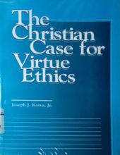 THE CHRISTIAN CASE FOR VIRTUE ETHICS