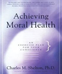 ACHIEVING MORAL HEALTH: AN EXERCISE PLAN FOR YOUR CONSCIENCE