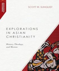 EXPLORATIONS IN ASIAN CHRISTIANITY: HISTORY, THEOLOGY, AND MISSION
