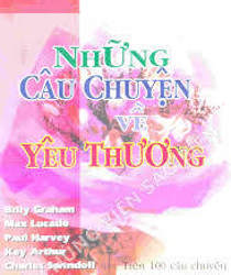 NHỮNG CÂU CHUYỆN VỀ YÊU THƯƠNG: TRÊN 100 CÂU CHUYỆN KHÍCH LỆ TÂM HỒN BẠN