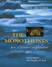 THE MONOTHEISTS: JEWS, CHRISTIANS, AND MUSLIMS IN CONFLICT AND COMPETITION