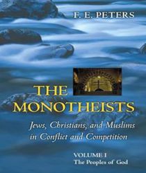 THE MONOTHEISTS: JEWS, CHRISTIANS, AND MUSLIMS IN CONFLICT AND COMPETITION