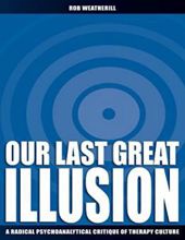 OUR LAST GREAT ILLUSION: A RADICAL PSYCHOANALYTICAL CRITIQUE OF THERAPY CULTURE 