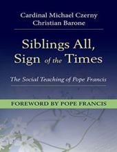 SIBLINGS ALL, SIGN OF THE TIMES: THE SOCIAL TEACHING OF POPE FRANCIS