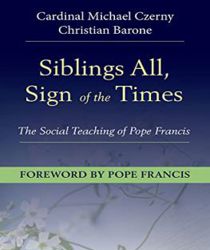 SIBLINGS ALL, SIGN OF THE TIMES: THE SOCIAL TEACHING OF POPE FRANCIS