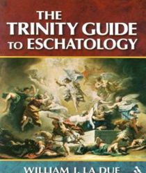 THE TRINITY GUIDE TO ESCHATOLOGY