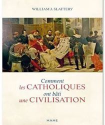COMMENT LES CATHOLIQUES ONT BÂTI UNE CIVILISATION 