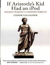 IF ARISTOTLE'S KID HAD AN IPOD: ANCIENT WISDOM FOR MODERN PARENTS