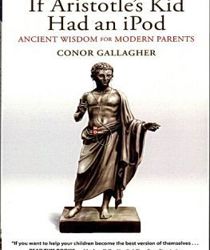 IF ARISTOTLE'S KID HAD AN IPOD: ANCIENT WISDOM FOR MODERN PARENTS