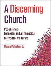 A DISCERNING CHURCH: POPE FRANCIS, LONERGAN, AND A THEOLOGICAL METHOD FOR THE FUTURE (THEOLOGY AT THE FRONTIERS)