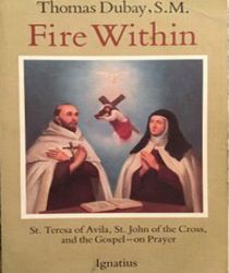 FIRE WITHIN: ST. TERESA OF AVILA, ST. JOHN OF THE CROSS AND THE GOSPEL-ON PRAYER
