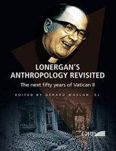LONERGAN'S ANTHROPOLOGY REVISITED: THE NEXT FIFTY YEARS OF VATICAN II 