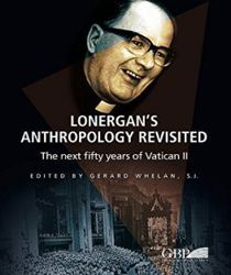 LONERGAN'S ANTHROPOLOGY REVISITED: THE NEXT FIFTY YEARS OF VATICAN II 