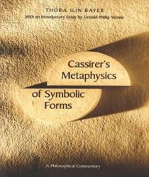 CASSIRER`S METAPHYSICS OF SYMBOLIC FORMS: A PHILOSOPHICAL COMMENTARY 