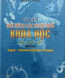 TỪ ĐIỂN GIẢI THÍCH CÁC THUẬT NGỮ KHOA HỌC ANH-ANH-VIỆT