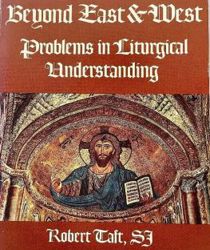 BEYOND EAST AND WEST: PROBLEMS IN LITURGICAL UNDERSTANDING