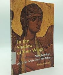 IN THE SHADOW OF YOUR WINGS: NEW READINGS OF GREAT TEXTS FROM THE BIBLE