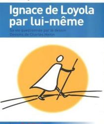 IGNACE DE LOYOLA PAR LUI-MÊME: SA VIE QUESTIONNÉE PAR LE DESSIN