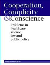 COOPERATION, COMPLICITY AND CONSCIENCE: PROBLEMS IN HEALTHCARE, SCIENCE, LAW AND PULIC POLICY