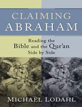 CLAIMING ABRAHAM: READING THE BIBLE AND THE QUR'AN SIDE BY SIDE