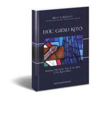 ĐỨC GIÊSU KITÔ: NHỮNG NGUYÊN TẮC CĂN BẢN CỦA KITÔ HỌC. TẬP 1 