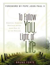 TO FOLLOW YOU, LIGHT OF LIFE: SPIRITUAL EXERCISES PREACHED BEFORE JOHN PAUL II AT THE VATICAN