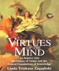 VIRTUES OF THE MIND: AN INQUIRY INTO THE NATURE OF VIRTUE AND THE ETHICAL FOUNDATIONS OF KNOWLEDGE 