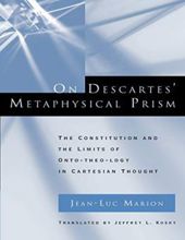 ON DESCARTES' METAPHYSICAL PRISM : THE CONSTITUTION AND THE LIMITS OF ONTO-THEO-LOGY IN CARTESIAN THOUGHT