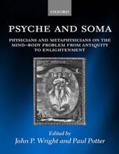 PSYCHE AND SOMA: PHYSICIANS AND METAPHYSICIANS ON THE MIND-BODY PROBLEM FROM ANTIQUITY TO ENLIGHTENMENT