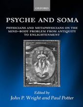PSYCHE AND SOMA: PHYSICIANS AND METAPHYSICIANS ON THE MIND-BODY PROBLEM FROM ANTIQUITY TO ENLIGHTENMENT