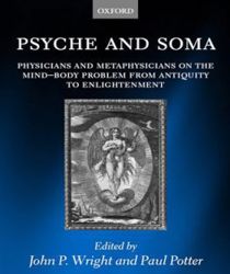 PSYCHE AND SOMA: PHYSICIANS AND METAPHYSICIANS ON THE MIND-BODY PROBLEM FROM ANTIQUITY TO ENLIGHTENMENT
