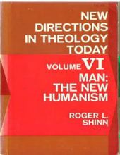 NEW DIRECTIONS IN THEOLOGY TODAY – VOLUME VI: MAN: THE NEW HUMANISM