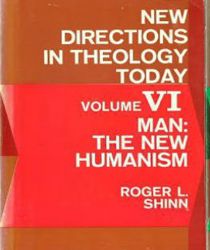 NEW DIRECTIONS IN THEOLOGY TODAY – VOLUME VI: MAN: THE NEW HUMANISM