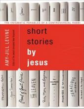 SHORT STORIES BY JESUS: THE ENIGMATIC PARABLES OF A CONTROVERSIAL RABBI
