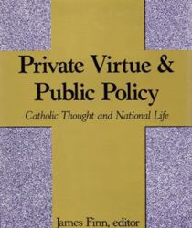 PRIVATE VIRTUE AND PUBLIC POLICY: CATHOLIC THOUGHT AND NATIONAL LIFE