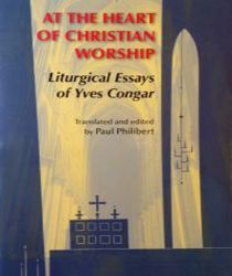 AT THE HEART OF CHRISTIAN WORSHIP: LITURGICAL ESSAYS OF YVES CONGAR