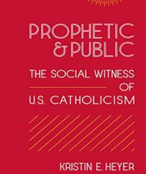 PROPHETIC AND PUBLIC: THE SOCIAL WITNESS OF U.S CATHOLICISM