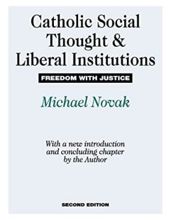 CATHOLIC SOCIAL THOUGHT AND LIBERAL INSTITUTIONS: FREEDOM WITH JUSTICE