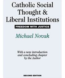 CATHOLIC SOCIAL THOUGHT AND LIBERAL INSTITUTIONS: FREEDOM WITH JUSTICE