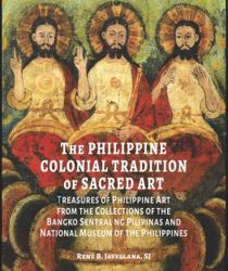 THE PHILIPPINE COLONIAL TRADITION OF SACRED ART: TREASURES OF PHILIPPINE ART FROM THE COLLECTIONS OF THE BANGKO SENTRAL NG PILIPINAS AND NATIONAL MUSEUM OF THE PHILIPPINES