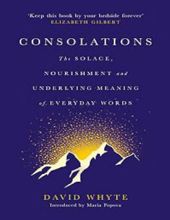 CONSOLATIONS: THE SOLACE, NOURISHMENT AND UNDERLYING MEANING OF EVERYDAY WORDS