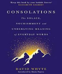 CONSOLATIONS: THE SOLACE, NOURISHMENT AND UNDERLYING MEANING OF EVERYDAY WORDS