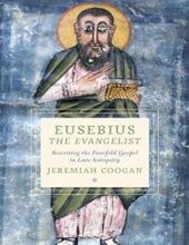 EUSEBIUS THE EVANGELIST: REWRITING THE FOURFOLD GOSPEL IN LATE ANTIQUITY