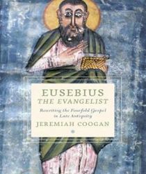 EUSEBIUS THE EVANGELIST: REWRITING THE FOURFOLD GOSPEL IN LATE ANTIQUITY