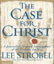 THE CASE FOR CHRIST: A JOURNALIST'S PERSONAL INVESTIGATION OF THE EVIDENCE FOR JESUS