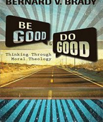 BE GOOD AND DO GOOD: THINKING THROUGH MORAL THEOLOGY