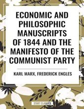 ECONOMIC AND PHILOSOPHIC MANUSCRIPTS OF 1844 AND THE MANIFESTO OF THE COMMUNIST PARTY
