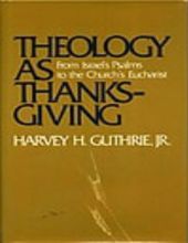 THEOLOGY AS THANKSGIVING: FROM ISRAEL'S PSALMS TO THE CHURCH'S EUCHARIST