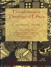 TRANSFORMATIVE THEOLOGICAL ETHICS: EAST ASIAN CONTEXTS